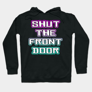 Shut The Front Door Hoodie